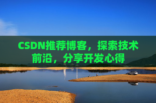 CSDN推荐博客，探索技术前沿，分享开发心得