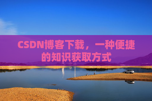 CSDN博客下载，一种便捷的知识获取方式