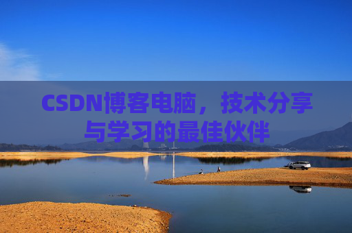 CSDN博客电脑，技术分享与学习的最佳伙伴